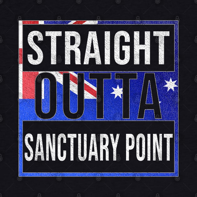 Straight Outta Sanctuary Point - Gift for Australian From Sanctuary Point in New South Wales Australia by Country Flags